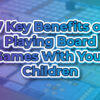 7-Key-Benefits-of-Playing-Board-Games-with-Your-Children